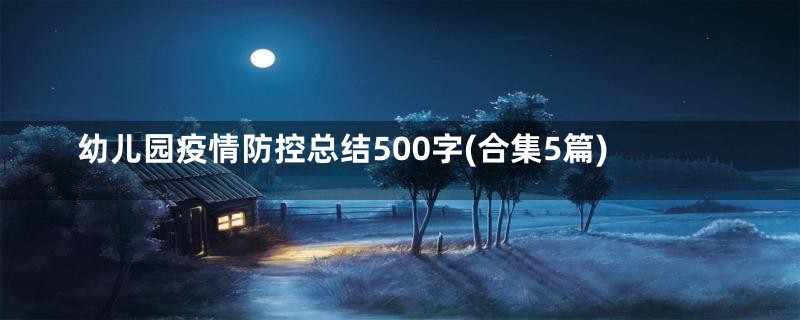幼儿园疫情防控总结500字(合集5篇)