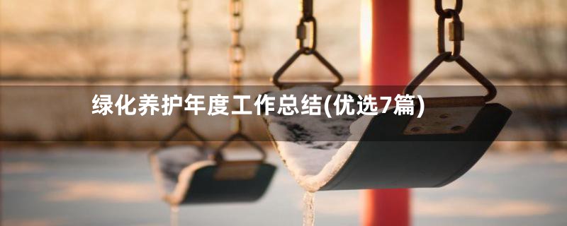 绿化养护年度工作总结(优选7篇)