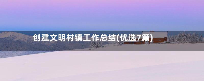 创建文明村镇工作总结(优选7篇)
