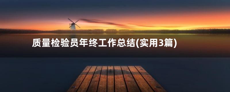 质量检验员年终工作总结(实用3篇)
