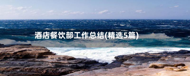 酒店餐饮部工作总结(精选5篇)
