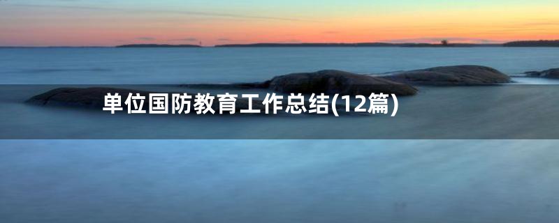 单位国防教育工作总结(12篇)
