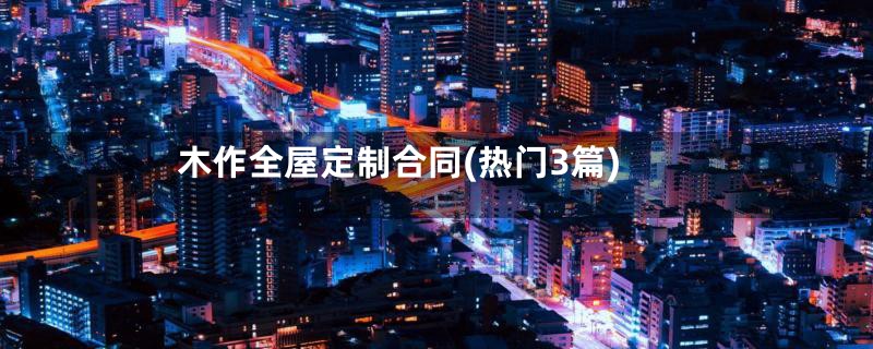 木作全屋定制合同(热门3篇)