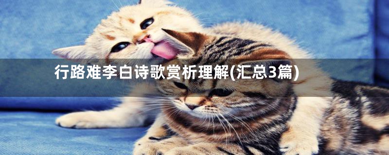 行路难李白诗歌赏析理解(汇总3篇)