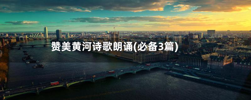 赞美黄河诗歌朗诵(必备3篇)