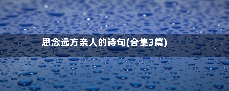 思念远方亲人的诗句(合集3篇)