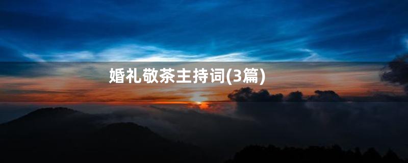 婚礼敬茶主持词(3篇)