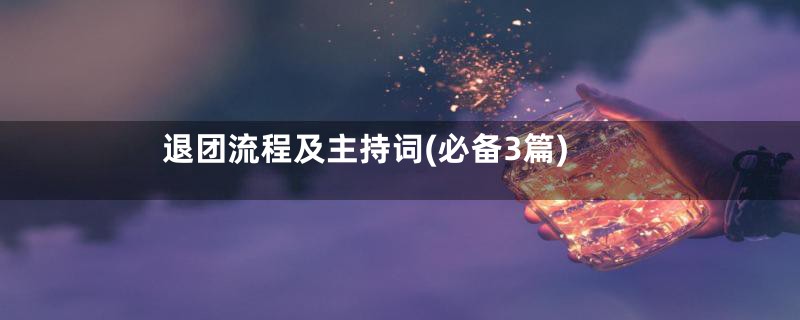 退团流程及主持词(必备3篇)