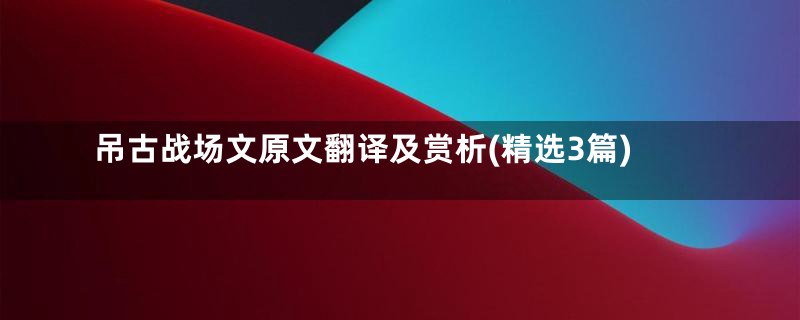 吊古战场文原文翻译及赏析(精选3篇)