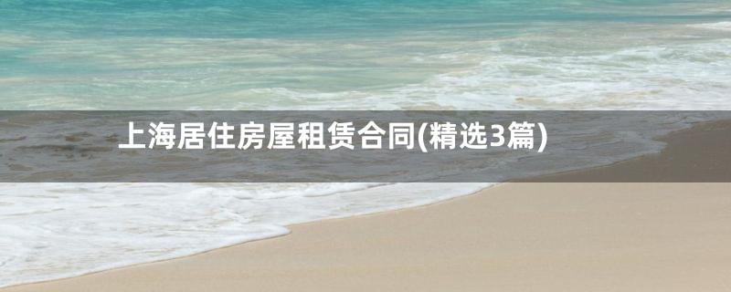 上海居住房屋租赁合同(精选3篇)