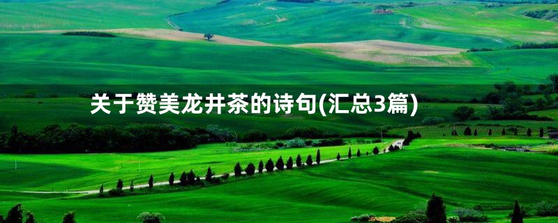 关于赞美龙井茶的诗句(汇总3篇)