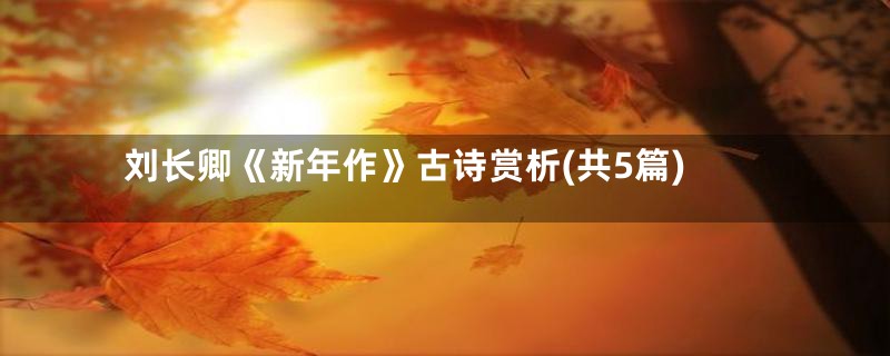 刘长卿《新年作》古诗赏析(共5篇)