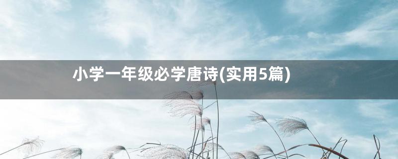 小学一年级必学唐诗(实用5篇)
