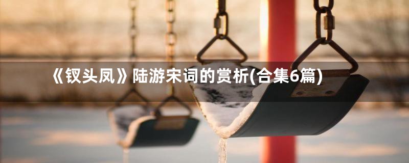 《钗头凤》陆游宋词的赏析(合集6篇)