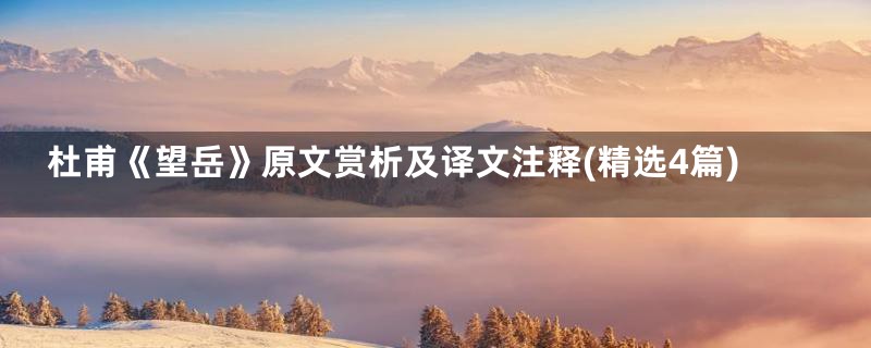 杜甫《望岳》原文赏析及译文注释(精选4篇)