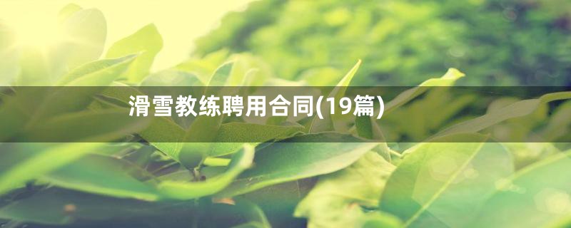 滑雪教练聘用合同(19篇)