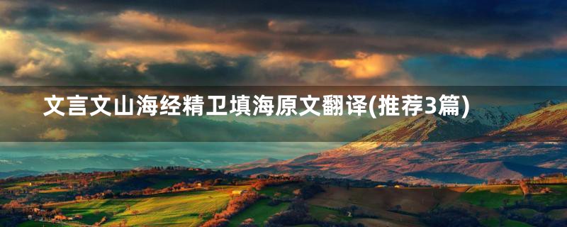 文言文山海经精卫填海原文翻译(推荐3篇)