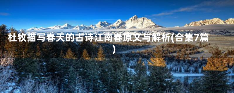 杜牧描写春天的古诗江南春原文与解析(合集7篇)