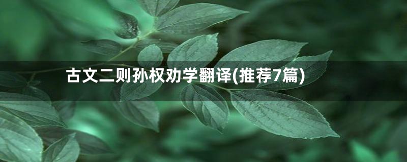 古文二则孙权劝学翻译(推荐7篇)
