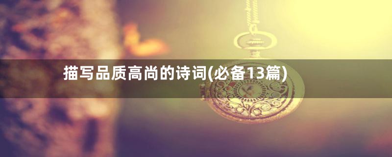 描写品质高尚的诗词(必备13篇)