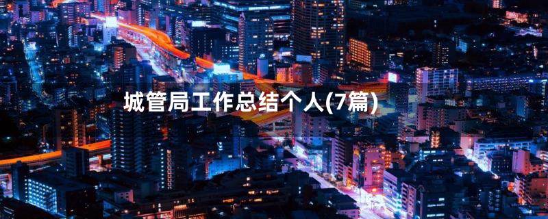 城管局工作总结个人(7篇)
