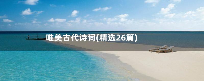 唯美古代诗词(精选26篇)