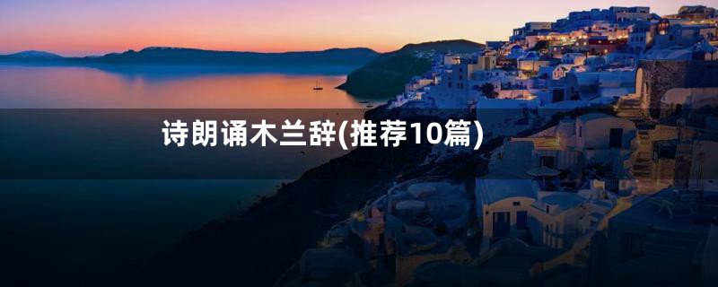 诗朗诵木兰辞(推荐10篇)