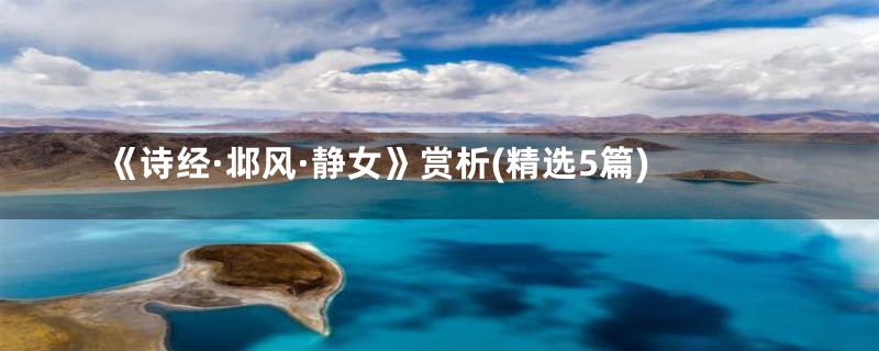 《诗经·邶风·静女》赏析(精选5篇)