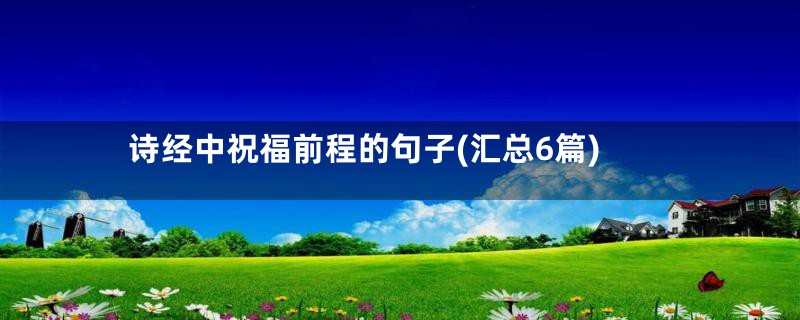 诗经中祝福前程的句子(汇总6篇)