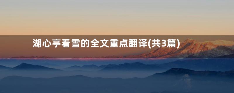 湖心亭看雪的全文重点翻译(共3篇)