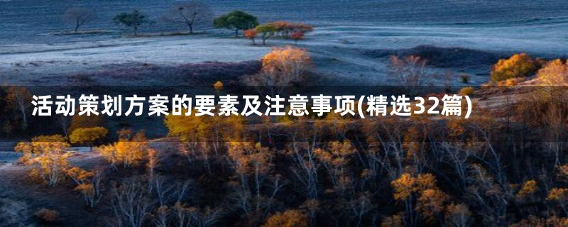 活动策划方案的要素及注意事项(精选32篇)