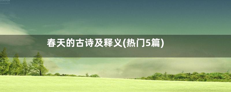 春天的古诗及释义(热门5篇)