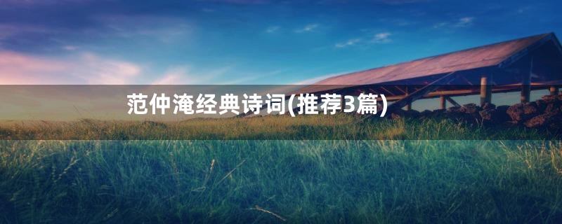 范仲淹经典诗词(推荐3篇)