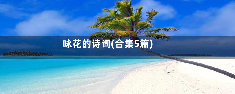 咏花的诗词(合集5篇)