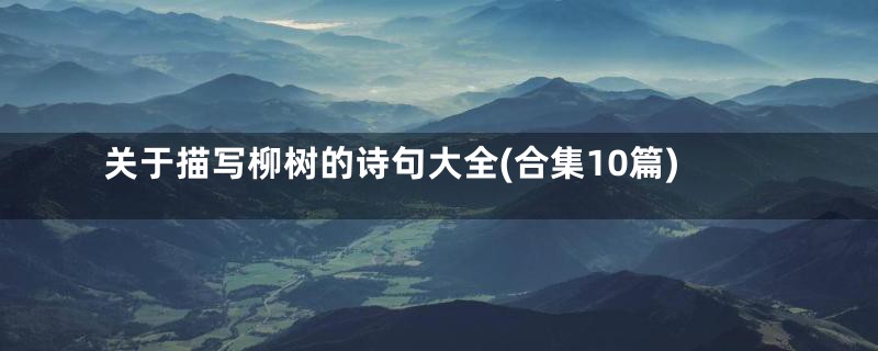 关于描写柳树的诗句大全(合集10篇)