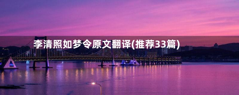 李清照如梦令原文翻译(推荐33篇)