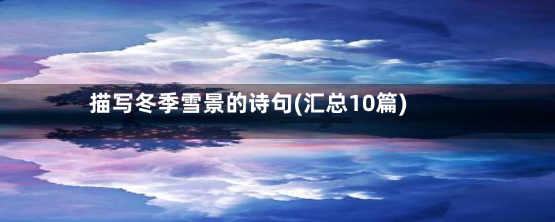 描写冬季雪景的诗句(汇总10篇)