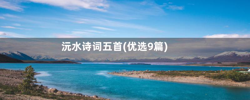 沅水诗词五首(优选9篇)