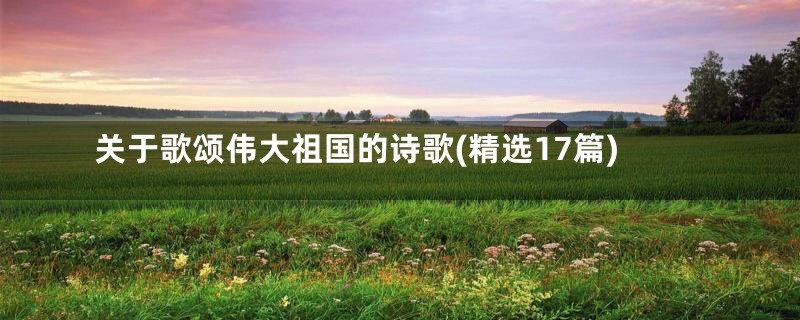 关于歌颂伟大祖国的诗歌(精选17篇)