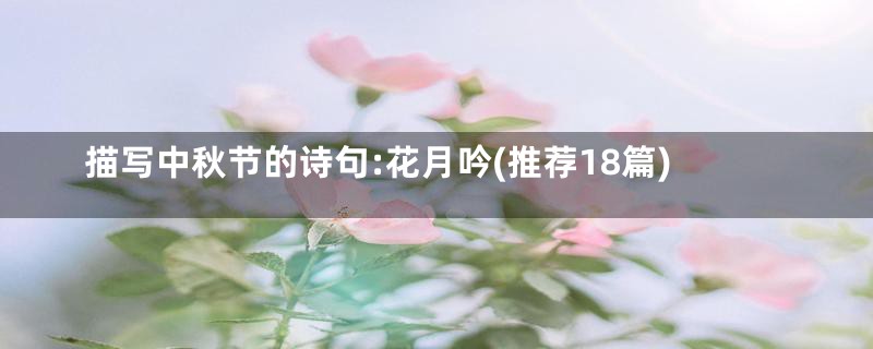 描写中秋节的诗句:花月吟(推荐18篇)
