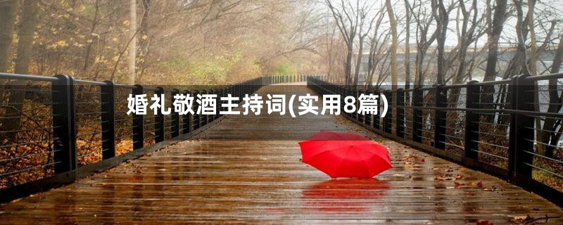 婚礼敬酒主持词(实用8篇)