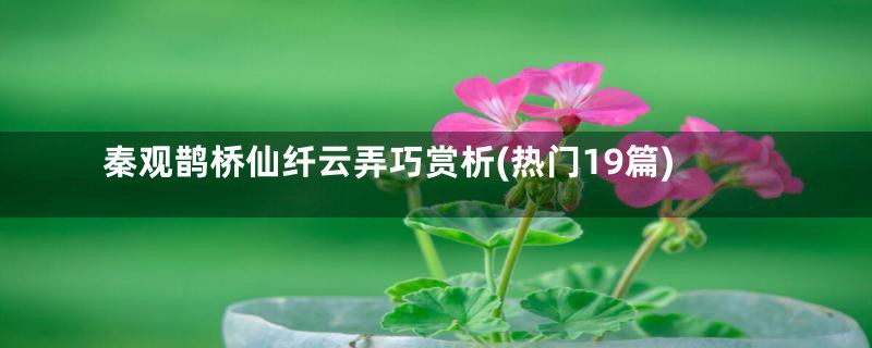 秦观鹊桥仙纤云弄巧赏析(热门19篇)