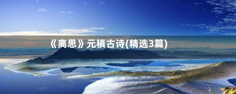 《离思》元稹古诗(精选3篇)