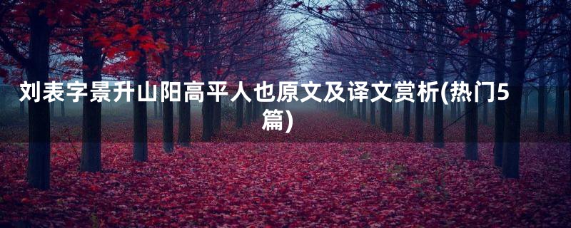 刘表字景升山阳高平人也原文及译文赏析(热门5篇)