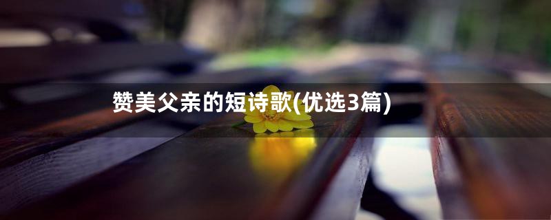 赞美父亲的短诗歌(优选3篇)