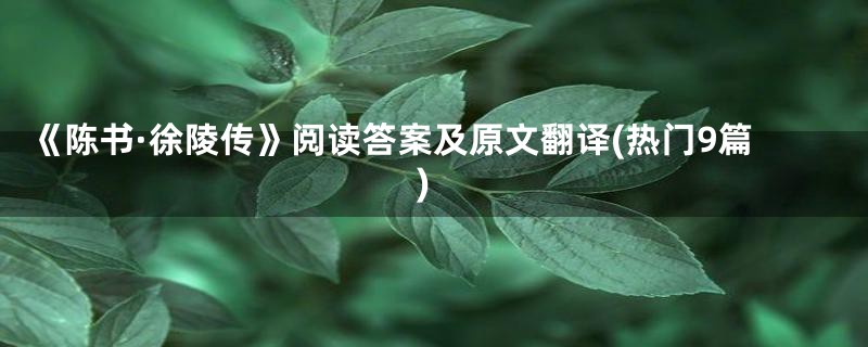 《陈书·徐陵传》阅读答案及原文翻译(热门9篇)