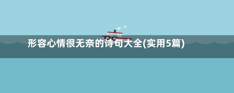 形容心情很无奈的诗句大全(实用5篇)