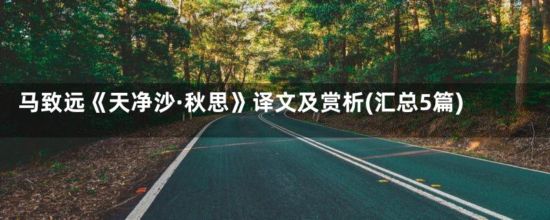 马致远《天净沙·秋思》译文及赏析(汇总5篇)