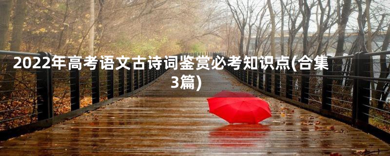 2022年高考语文古诗词鉴赏必考知识点(合集3篇)