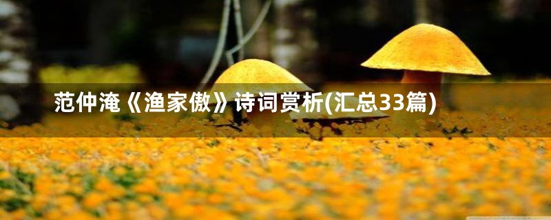 范仲淹《渔家傲》诗词赏析(汇总33篇)